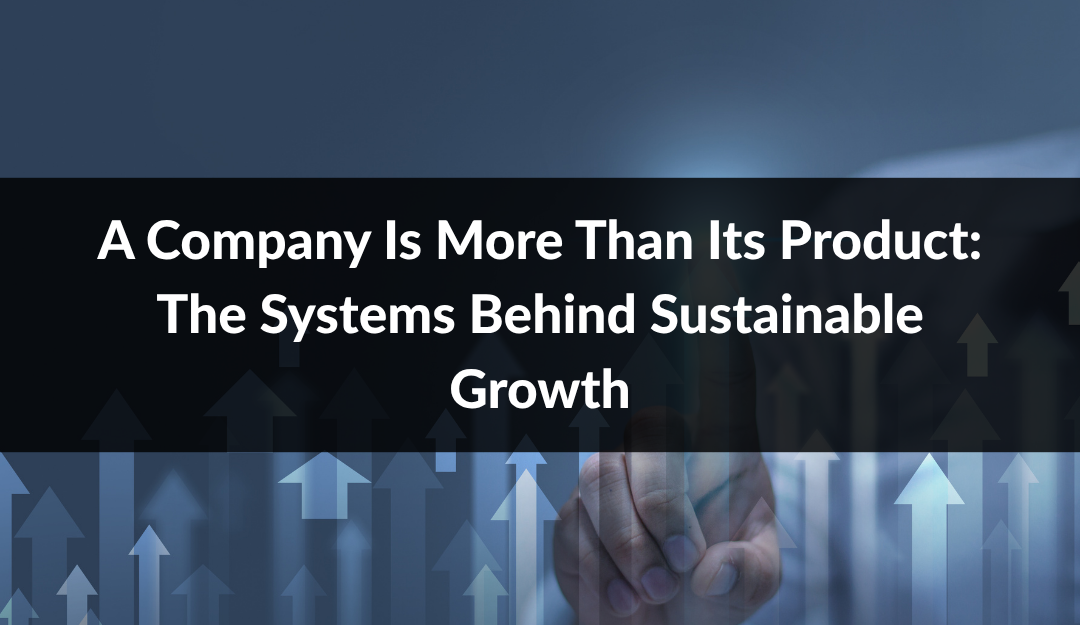 A Company Is More Than Its Product: The Systems Behind Sustainable Growth
