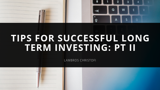 Tips For Successful Long Term Investing: Pt II